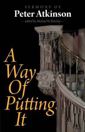 A Way of Putting It: Sermons of Peter Atkinson