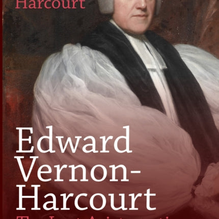 Edward Vernon-Harcourt: The Last Aristocratic