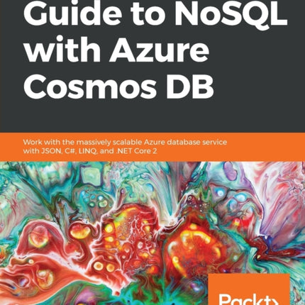 Guide to NoSQL with Azure Cosmos DB: Work with the massively scalable Azure database service with JSON, C#, LINQ, and .NET Core 2