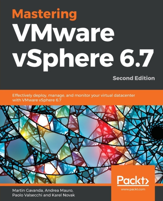 Mastering VMware vSphere 6.7: Effectively deploy,