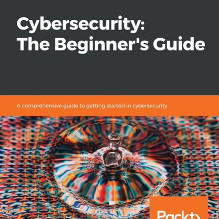 Cybersecurity: The Beginner's Guide: A comprehensive guide to getting started in cybersecurity