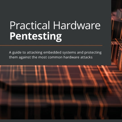 Practical Hardware Pentesting: A guide to attacking embedded systems and protecting them against the most common hardware attacks