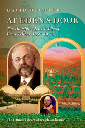 At Eden’s Door: The Habsburg Jewish Life of Leon Kellner (1859-1928)