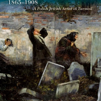 Samuel Hirszenberg, 1865–1908: A Polish Jewish Artist in Turmoil