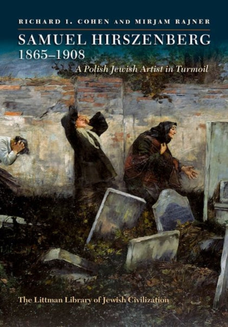 Samuel Hirszenberg, 1865–1908: A Polish Jewish Artist in Turmoil