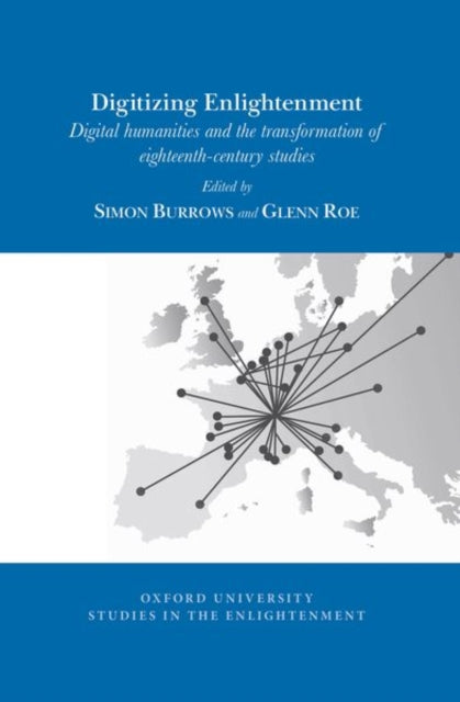 Digitizing Enlightenment: Digital Humanities and the Transformation of Eighteenth-Century Studies