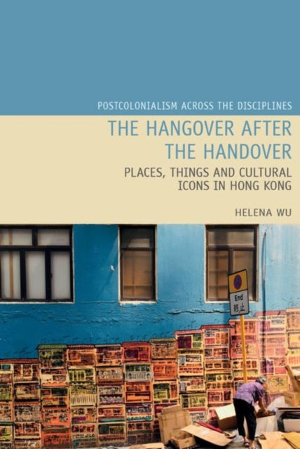 The Hangover after the Handover: Places, Things and Cultural Icons in Hong Kong