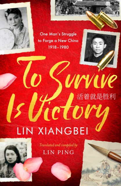 To Survive is Victory: One Man's Struggle to Forge a New China 1918–1980