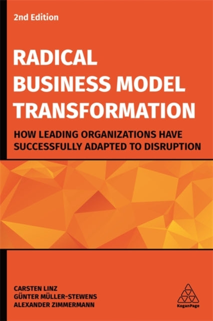 Radical Business Model Transformation: How Leading Organizations Have Successfully Adapted to Disruption