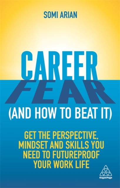 Career Fear (and how to beat it): Get the Perspective, Mindset and Skills You Need to Futureproof your Work Life