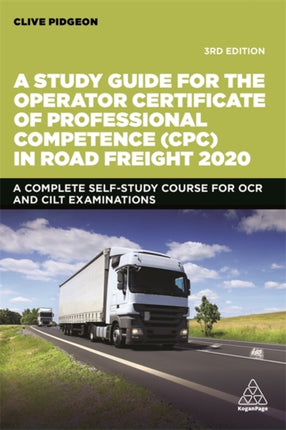 A Study Guide for the Operator Certificate of Professional Competence (CPC) in Road Freight 2020: A Complete Self-Study Course for OCR and CILT Examinations