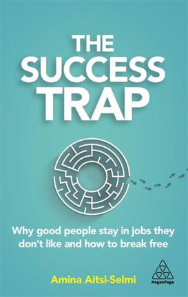 The Success Trap: Why Good People Stay in Jobs They Don’t Like and How to Break Free