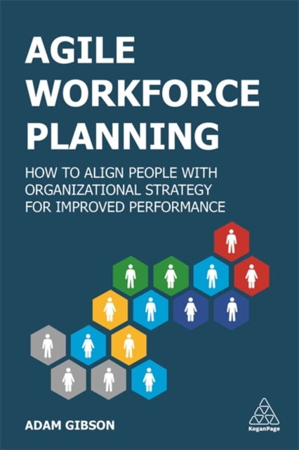 Agile Workforce Planning: How to Align People with Organizational Strategy for Improved Performance