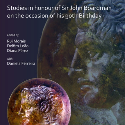 Greek Art in Motion: Studies in honour of Sir John Boardman on the occasion of his 90th Birthday