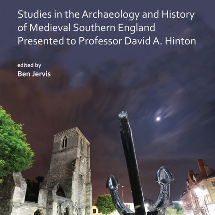 The Middle Ages Revisited: Studies in the Archaeology and History of Medieval Southern England Presented to Professor David A. Hinton