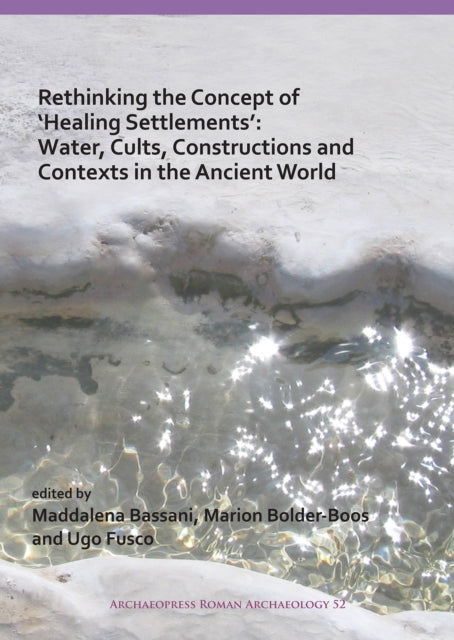 Rethinking the Concept of ‘Healing Settlements’: Water, Cults, Constructions and Contexts in the Ancient World