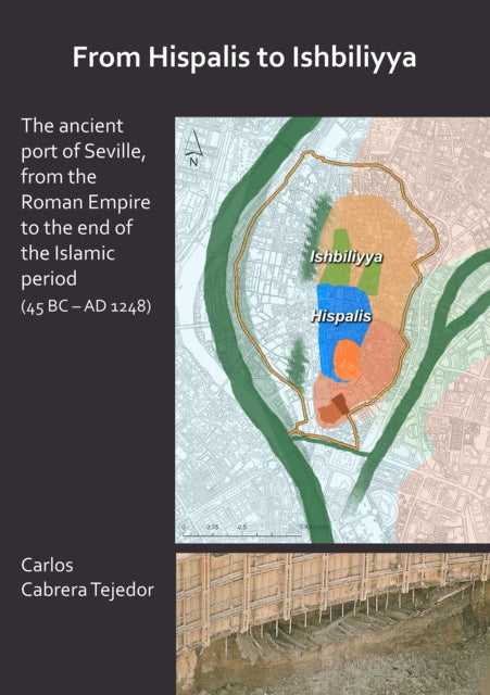 From Hispalis to Ishbiliyya: The Ancient Port of Seville, from the Roman Empire to the End of the Islamic Period (45 BC - AD 1248)