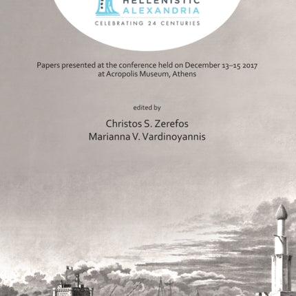 Hellenistic Alexandria: Celebrating 24 Centuries – Papers presented at the conference held on December 13–15 2017 at Acropolis Museum, Athens