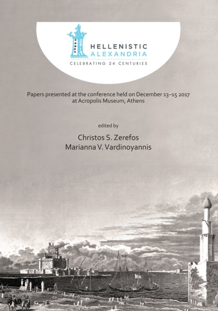 Hellenistic Alexandria: Celebrating 24 Centuries – Papers presented at the conference held on December 13–15 2017 at Acropolis Museum, Athens