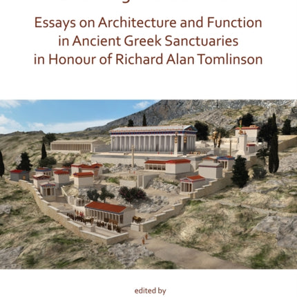 Listening to the Stones: Essays on Architecture and Function in Ancient Greek Sanctuaries in Honour of Richard Alan Tomlinson