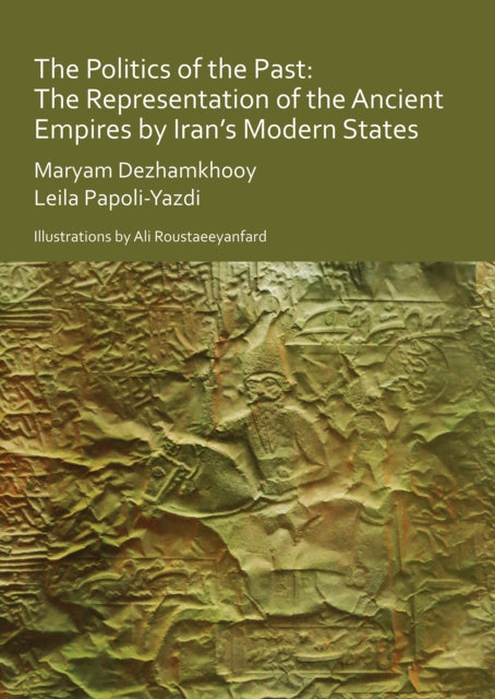 The Politics of the Past: The Representation of the Ancient Empires by Iran’s Modern States