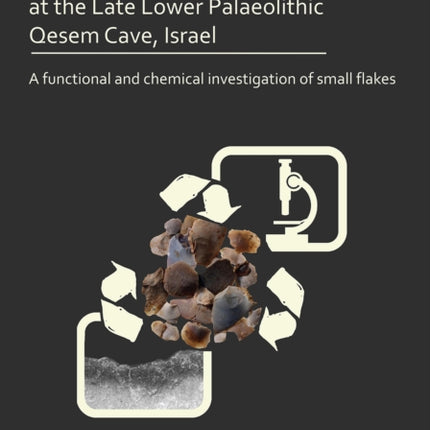 Understanding Lithic Recycling at the Late Lower Palaeolithic Qesem Cave, Israel: A functional and chemical investigation of small flakes