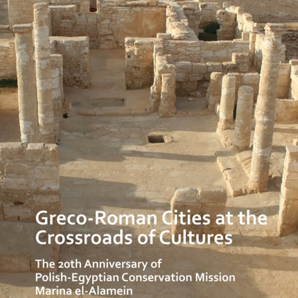 Greco-Roman Cities at the Crossroads of Cultures: The 20th Anniversary of Polish-Egyptian Conservation Mission Marina el-Alamein