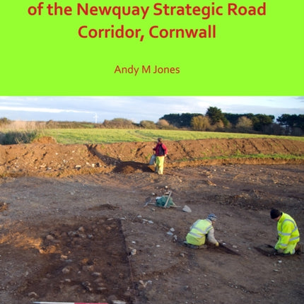 Excavation of Later Prehistoric and Roman Sites along the Route of the Newquay Strategic Road Corridor, Cornwall