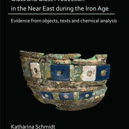 Glass and Glass Production in the Near East during the Iron Age: Evidence from objects, texts and chemical analysis