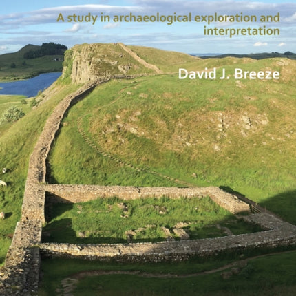 Hadrian’s Wall: A study in archaeological exploration and interpretation: The Rhind Lectures 2019