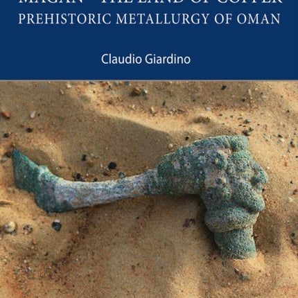 Magan – The Land of Copper: Prehistoric Metallurgy of Oman