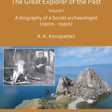 Aleksei P. Okladnikov: The Great Explorer of the Past. Volume I: A biography of a Soviet archaeologist (1900s - 1950s)