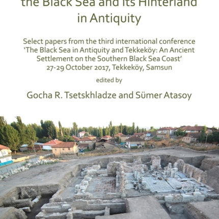 Settlements and Necropoleis of the Black Sea and its Hinterland in Antiquity: Select Papers from the Third International Conference ‘The Black Sea in Antiquity and Tekkeköy: An Ancient Settlement on the Southern Black Sea Coast’, 27-29 Octo