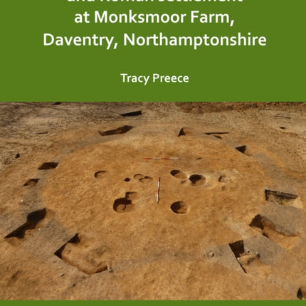 Early Neolithic, Iron Age and Roman settlement at Monksmoor Farm, Daventry, Northamptonshire