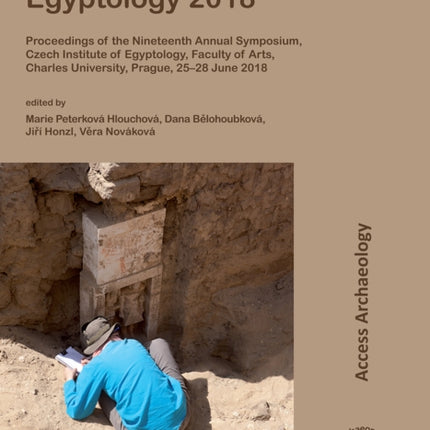 Current Research in Egyptology 2018: Proceedings of the Nineteenth Annual Symposium, Czech Institute of Egyptology, Faculty of Arts, Charles University, Prague, 25–28 June 2018