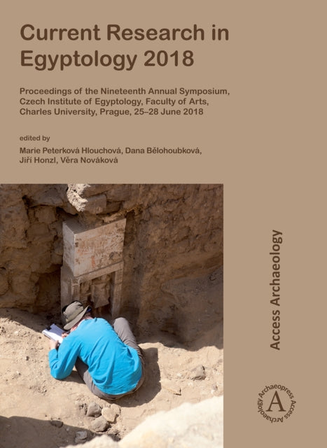 Current Research in Egyptology 2018: Proceedings of the Nineteenth Annual Symposium, Czech Institute of Egyptology, Faculty of Arts, Charles University, Prague, 25–28 June 2018