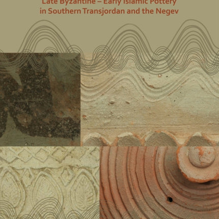 Ceramics in Transition: Production and Exchange of Late Byzantine-Early Islamic Pottery in Southern Transjordan and the Negev