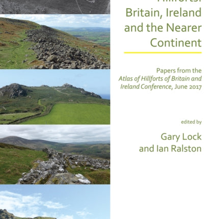 Hillforts: Britain, Ireland and the Nearer Continent: Papers from the Atlas of Hillforts of Britain and Ireland Conference, June 2017