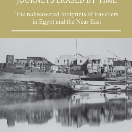 Journeys Erased by Time: The Rediscovered Footprints of Travellers in Egypt and the Near East