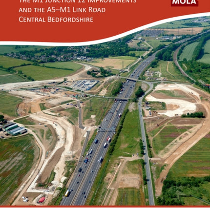 Farmsteads and Funerary Sites: The M1 Junction 12 Improvements and the A5–M1 Link Road, Central Bedfordshire: Archaeological investigations prior to construction, 2011 & 2015–16