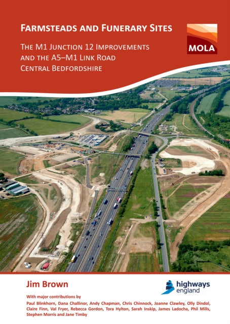 Farmsteads and Funerary Sites: The M1 Junction 12 Improvements and the A5–M1 Link Road, Central Bedfordshire: Archaeological investigations prior to construction, 2011 & 2015–16