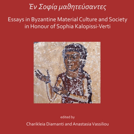 En Sofía mathitéfsantes: Essays in Byzantine Material Culture and Society in Honour of Sophia Kalopissi-Verti