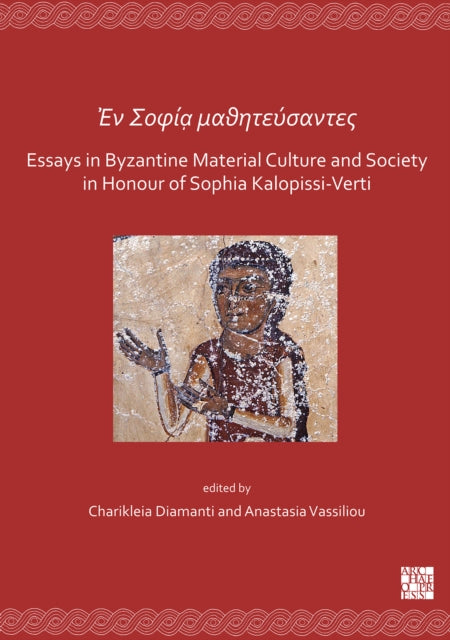 En Sofía mathitéfsantes: Essays in Byzantine Material Culture and Society in Honour of Sophia Kalopissi-Verti