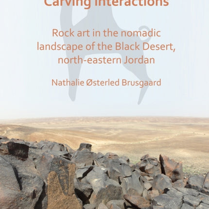 Carving Interactions: Rock Art in the Nomadic Landscape of the Black Desert, North-Eastern Jordan