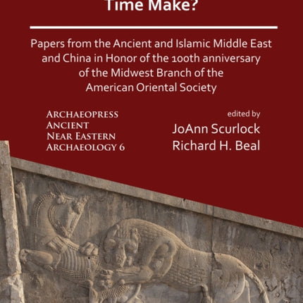 What Difference Does Time Make? Papers from the Ancient and Islamic Middle East and China in Honor of the 100th Anniversary of the Midwest Branch of the American Oriental Society