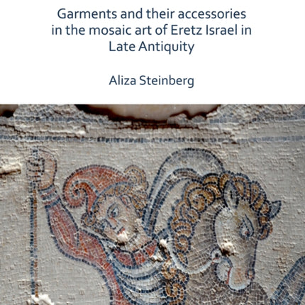 Weaving in Stones: Garments and Their Accessories in the Mosaic Art of Eretz Israel in Late Antiquity