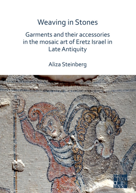 Weaving in Stones: Garments and Their Accessories in the Mosaic Art of Eretz Israel in Late Antiquity