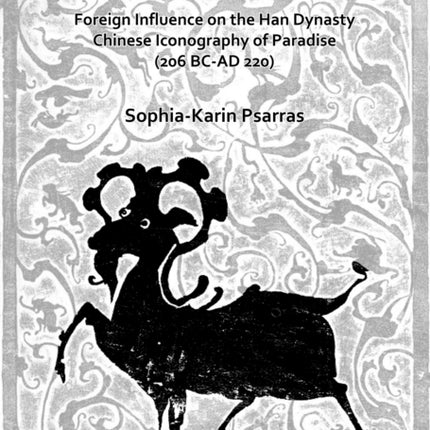 Sources of Han Décor: Foreign Influence on the Han Dynasty Chinese Iconography of Paradise (206 BC-AD 220)