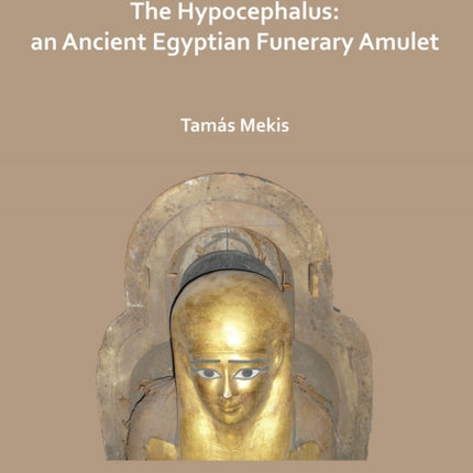 The Hypocephalus: An Ancient Egyptian Funerary Amulet