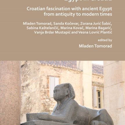 Egypt in Croatia: Croatian Fascination with Ancient Egypt from Antiquity to Modern Times